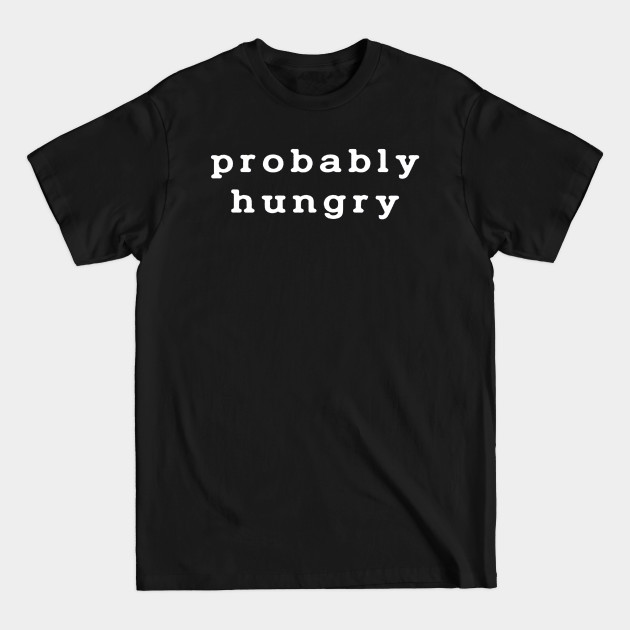 Discover Probably Hungry - Probably Hungry - T-Shirt