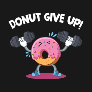 Donut Give Up T-shirt Donut Weight Lifting Fitness T-Shirt