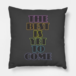 The Best is Yet to Come Pillow