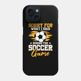 Sorry For What I Said During The Soccer Game Phone Case