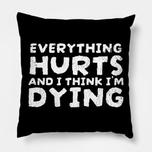 Everything Hurts and I'm Dying Funny Quotes - funnytee Pillow