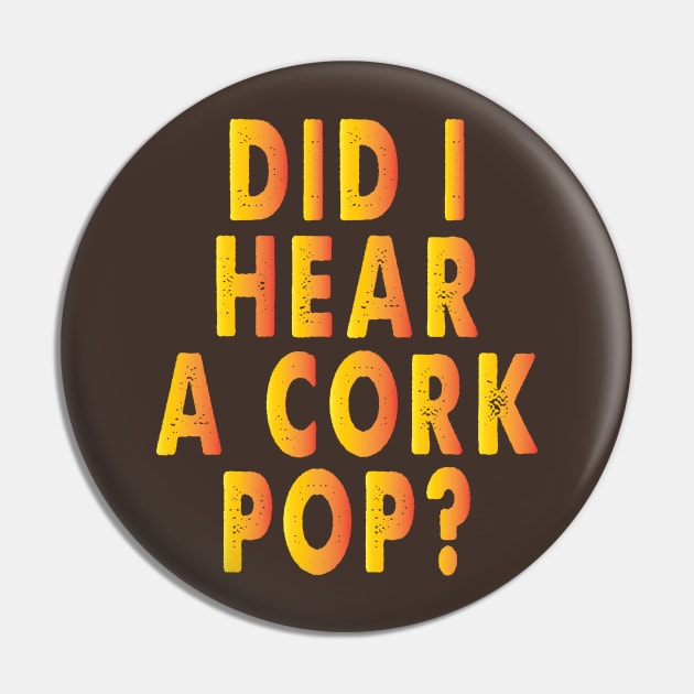 Did I Hear A Cork Pop Funny Bubbly Pin by Just Be Cool Today