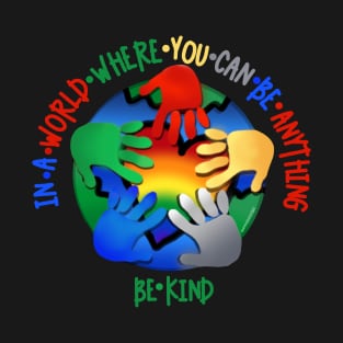 In A World Where You Can Be Anything Be Kind T-Shirt