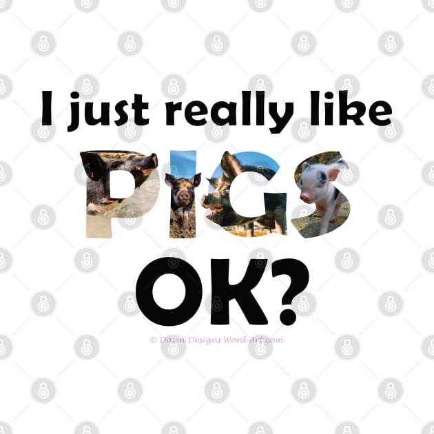 I just really like pigs ok? - wildlife oil painting word art by DawnDesignsWordArt