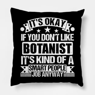 Botanist lover It's Okay If You Don't Like Botanist It's Kind Of A Smart People job Anyway Pillow