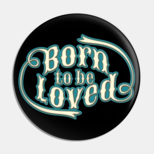 BORN TO BE LOVED Pin