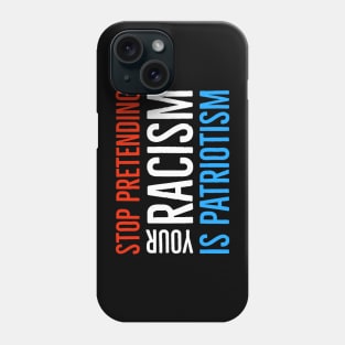 Stop Pretending Your Racism Is Patriotism Phone Case