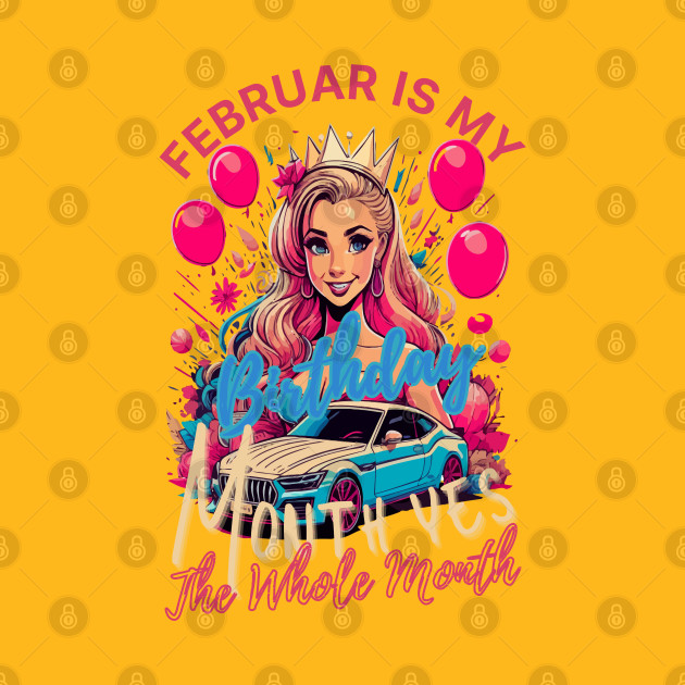 Funny February Is My Birthday Yes The Whole Month Birthday by rhazi mode plagget