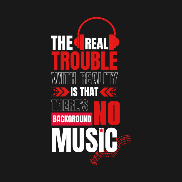 The real trouble with reality is that there's no background music. by g14u