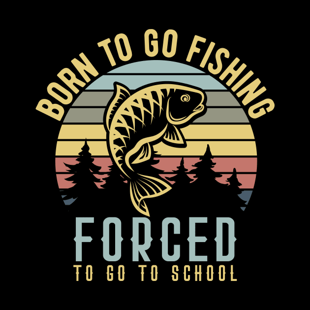 Born To Go Fishing Forced To Go To School by badrianovic