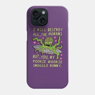 I Will Destroy All The Humans But You, My Pookie Wookie Snuggle Bunny. Phone Case