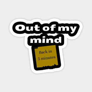 Out of my mind. Back in 5 minutes Magnet