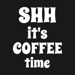 Shh It's Coffee Time T-Shirt