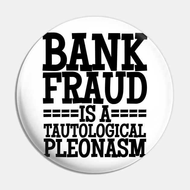 Bank Fraud Is A Tautological Pleonasm Truth Bomb Pin by BubbleMench