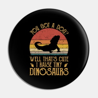 You Got A Dog Well That's Cute I Raise Tiny Dinosaurs Pin