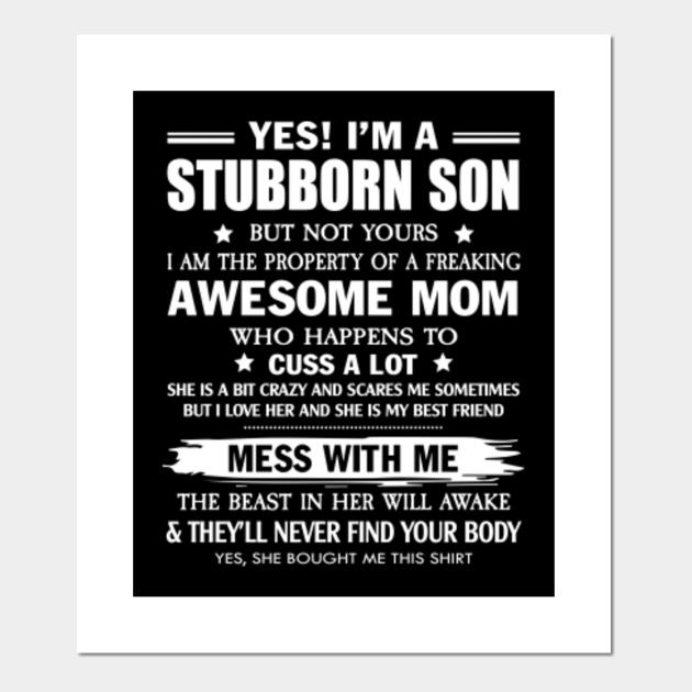 Yes I M A Stubborn Son But Not Yours I Am The Property Of A Freaking Awesome Mom Im A Stubborn Son Freaking Awesome Mom Posters And Art Prints Teepublic