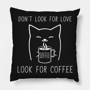 Don't look for love look for coffee Pillow