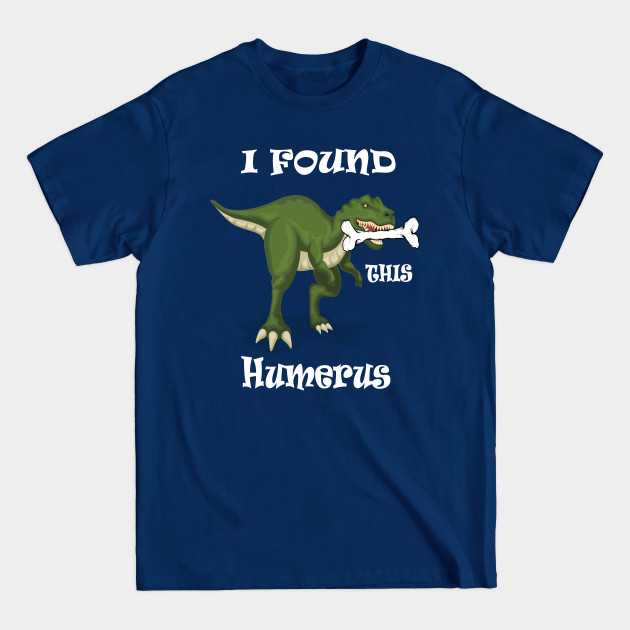 Discover I Found This Humerus - Funny Humourous Pun - T-Shirt