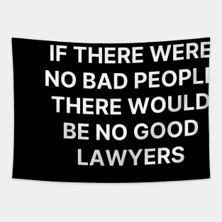 If there were no bad people there would be no good lawyers Tapestry