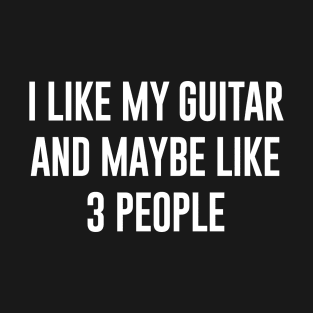 I like my guitar and maybe like 3 people T-Shirt