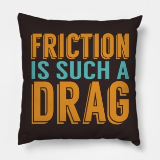 Friction is a Drag Pillow