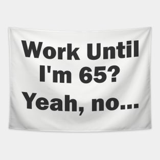 Work Until I'm 65? Yeah, no... Tapestry