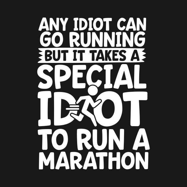 It Takes A Special Idiot To Run A Marathon by thingsandthings