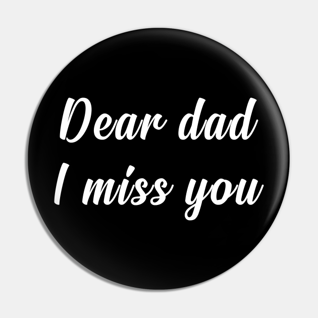 Dear Dad i miss you - Gift For Dad From Daughter - Pin | TeePublic Dear Dad i miss you - Gift For Dad From Daughter - Pin | TeePublic