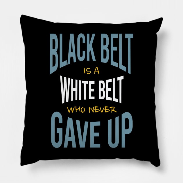 Black Belt is a White Belt Who Never Gave Up Pillow by whyitsme