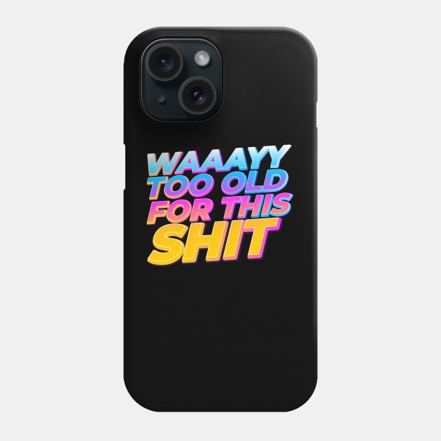 Waaayy Too Old For This Shit Funny Phone Case by screamingfool