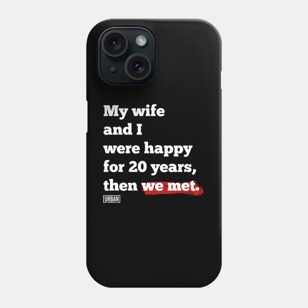 My wife and I were happy for 20 years, then we met. Phone Case by Urban Warriors