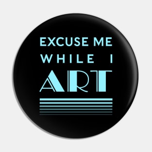 Excuse Me While I Art Pin