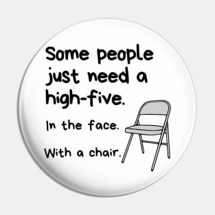 Some People Just Need A High-Five. In The Face. With A Chair. Pin