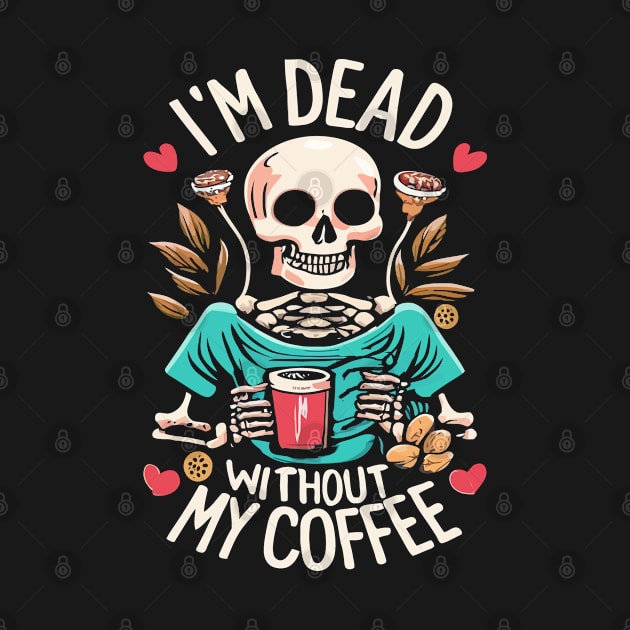 Funny Halloween Women's Coffee Lover Skeleton Dead Without My Coffee by TeeCreations