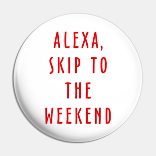 Alexa Skip To The Weekend Pin