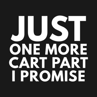 Just One More Car Part I Promise T-Shirt