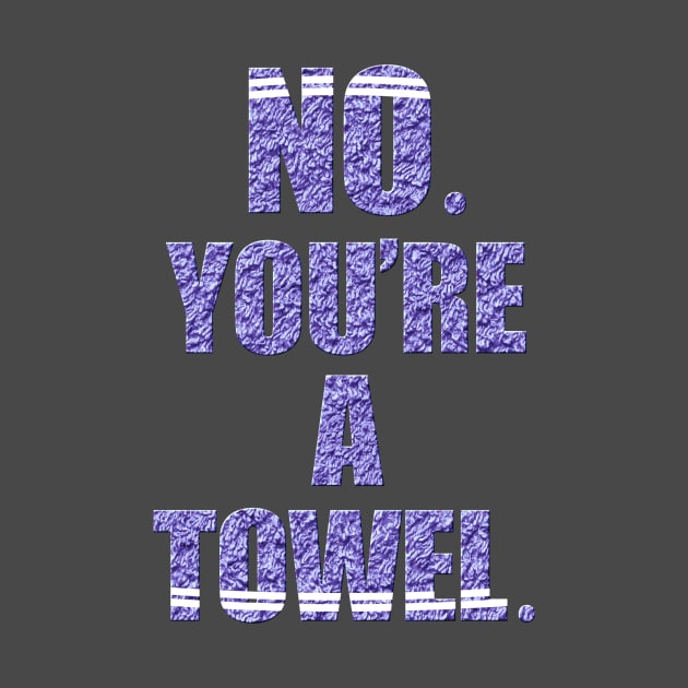 NO YOU'RE A TOWEL. by sson