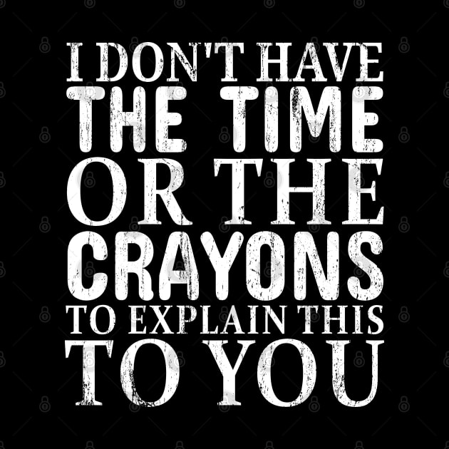 You're stupid i dont have the time or the crayons - white grunge by Lumintu Merch