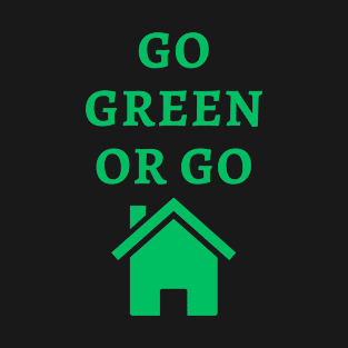 Eco-Friendly Sustainability quote Go Green or Go Home T-Shirt