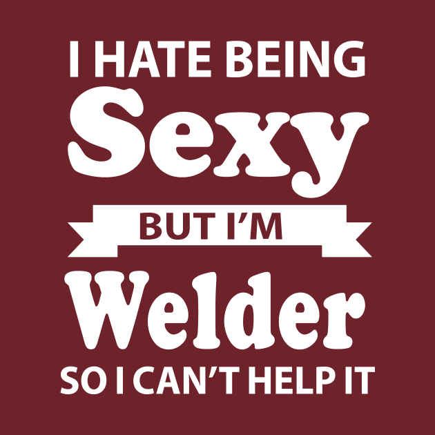 I Hate Being Sexy But I'm Welder So I Can't help it by doctor ax