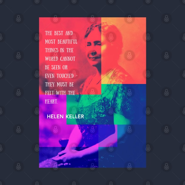 Helen Keller quote: The best and most beautiful things in the world cannot be seen or even touched.... by artbleed