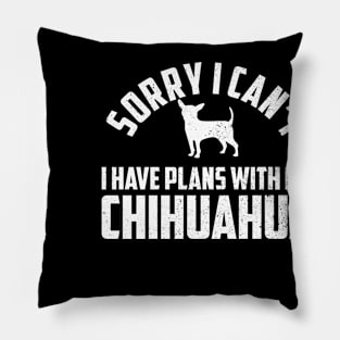 Sorry I Cant I Have Plans With My Chihuahua Gift For Chihuahua Lover Pillow