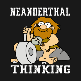 Neanderthal Thinking T-Shirt