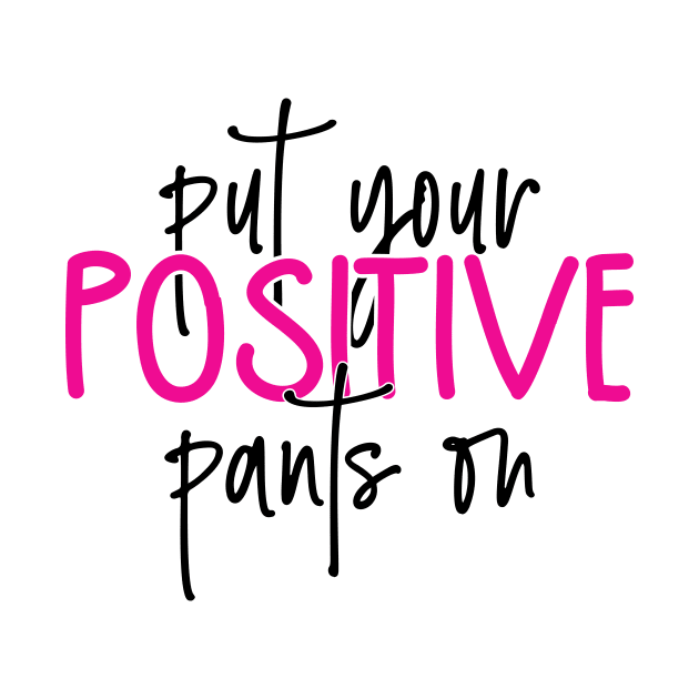 Put your positive pants on by Coral Graphics