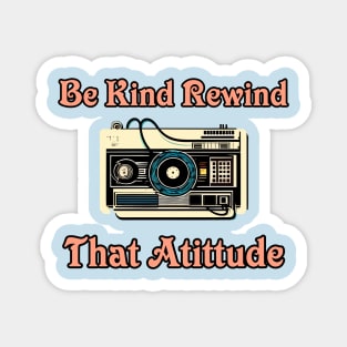 Be Kind Rewind That Attitude Magnet