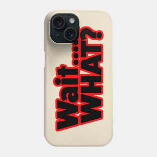 Wait What? Phone Case