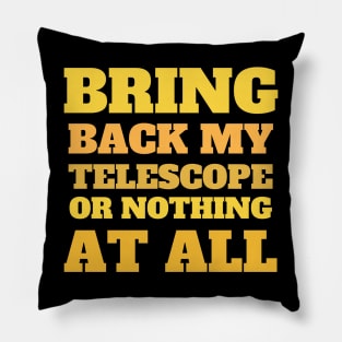 Bring Back My Telescope or Nothing at all Pillow