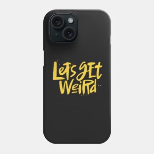 Let's Get Weird Cool Text Bizarre Phone Case