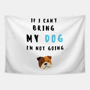 if i can't bring my dog i'm not going - print Tapestry