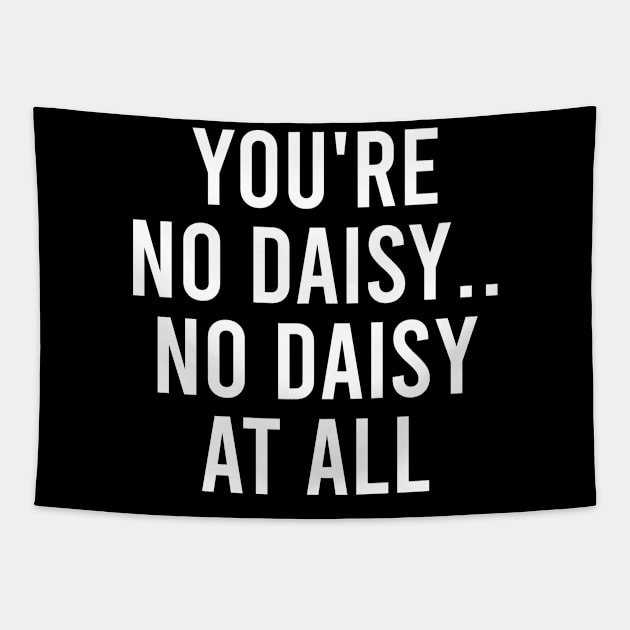 You're No Daisy. No Daisy At All Tapestry by The Soviere